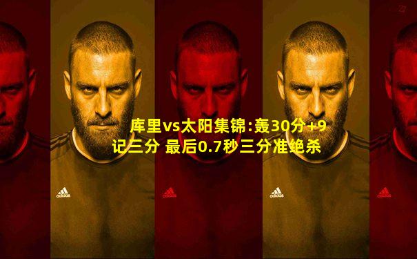 库里vs太阳集锦:轰30分+9记三分 最后0.7秒三分准绝杀